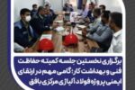گامی مهم در ارتقای ایمنی پروژه فولاد آلیاژی مرکزی بافق