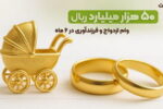 پرداخت ۵۰هزار میلیارد ریال وام ازدواج و فرزندآوری در نیمه اول سال ۱۴۰۴