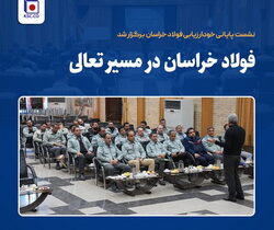 «فخاس» در مسیر تعالی؛  نشست پایانی خودارزیابی فولاد خراسان برگزار شد